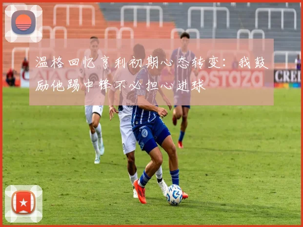 温格回忆亨利初期心态转变：我鼓励他踢中锋不必担心进球